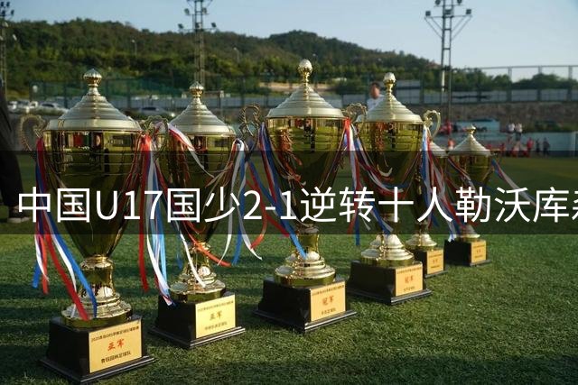 中国U17国少2-1逆转十人勒沃库森 豪取三连胜强势晋级四强