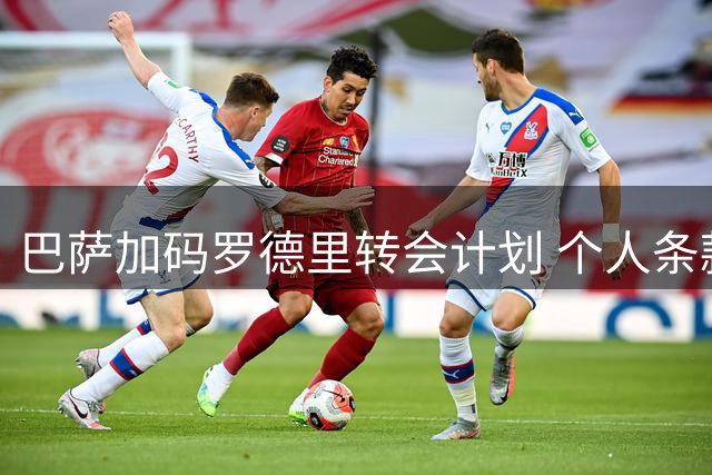 巴萨加码罗德里转会计划 个人条款已达成一致
