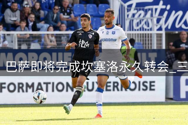 巴萨即将完成坎塞洛永久转会 三进宫老将签约两年